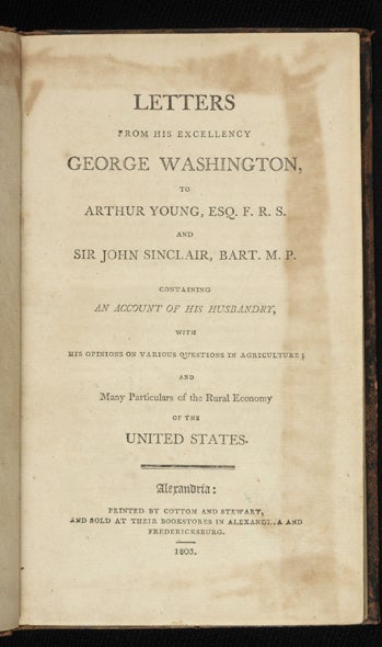 Item ID: 2748 Letters from His Excellency George Washington, to Arthur Young, Esq., F.R.S., and Sir John Sinclair, Bart., M.P., containing an account of his Husbandry, with his Opinions on Various Questions in Agriculture; and Many Particulars of the Rural Economy of the United States. George WASHINGTON.
