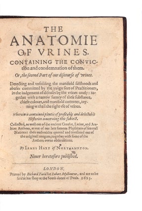 The Anatomie of Urines. Containing the Conviction and Condemnation of them. Or, the second Part. James HART.