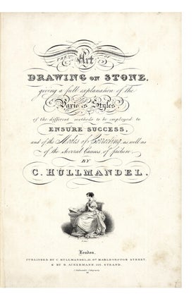The Art of Drawing on Stone, giving a full explanation of the Various Styles, of the different methods to be employed to ensure Success, and of the Modes of Correcting, as well as of the Several Causes of failure.