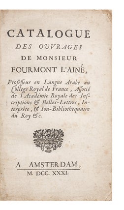 Catalogue des Ouvrages de Monsieur Fourmont l’ainé, Professeur en Langue Arabe au. Étienne FOURMONT.