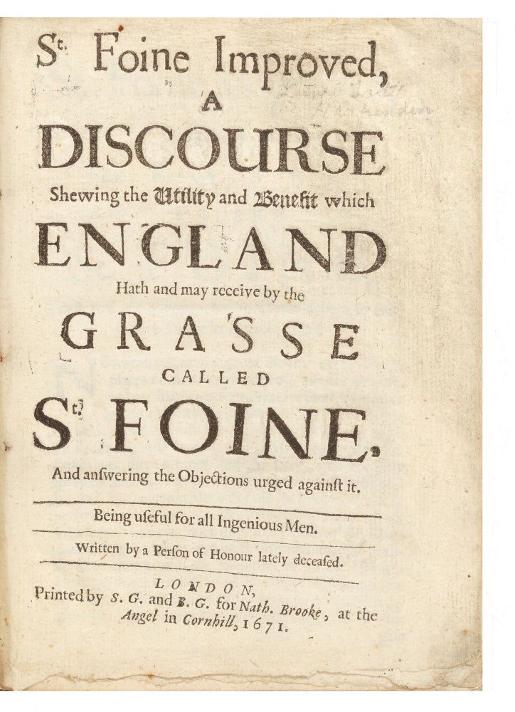 Item ID: 6516 St. Foine Improved, a Discourse shewing the Utility and Benefit which England hath and may receive by the Grasse called St. Foine, and answering the Objections urged against it. Being useful for all Ingenious Men. Written by a Person of Honour lately deceased. SAINFOIN.