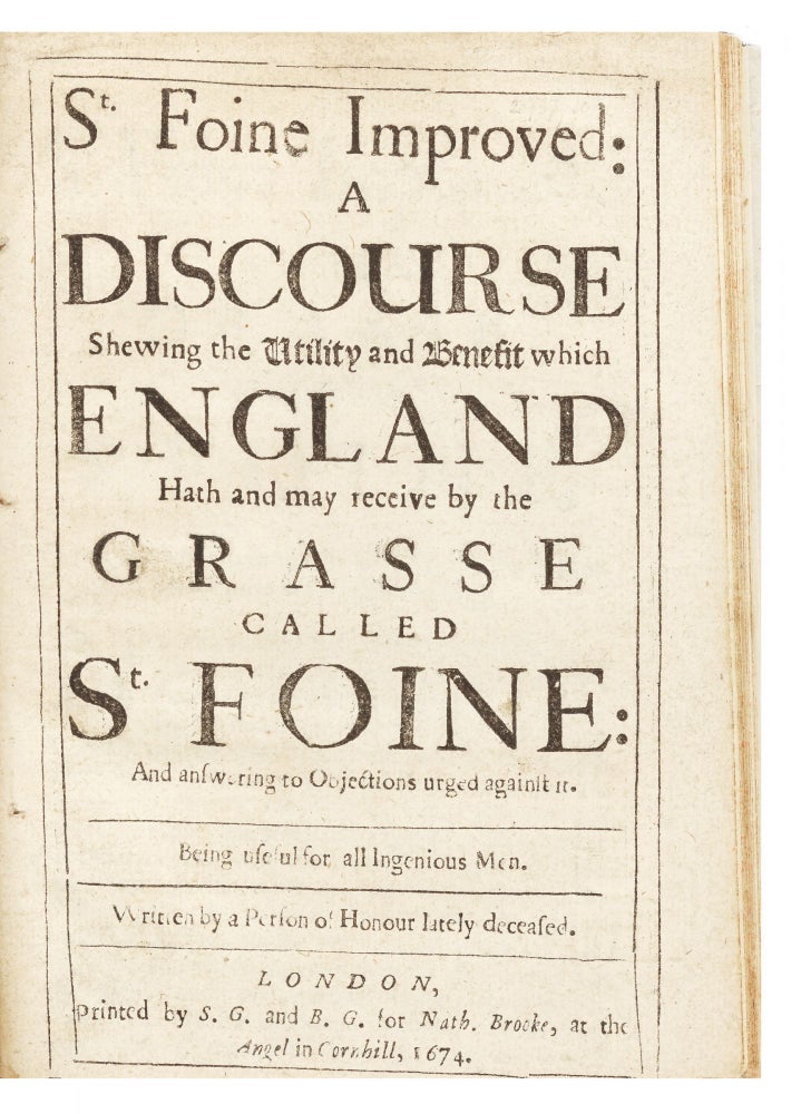 Item ID: 6517 St. Foine Improved: a Discourse shewing the Utility and Benefit which England hath and may receive by the Grasse called St. Foine, and answering the Objections urged against it. Being useful for all Ingenious Men. Written by a Person of Honour lately deceased. SAINFOIN.