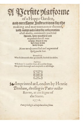 A Perfite platforme of a Hoppe Garden, and necessarie Instructions for the making and mayntenaunce thereof, with notes and rules for reformation of all abuses, commonly practised therein, very necessarie and expedient for all men to have, which in any wise have to doe with Hops.